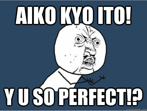 AIko kyo ito! Y U SO perfect!?  