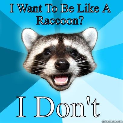 I WANT TO BE LIKE A RACCOON? I DON'T Lame Pun Coon
