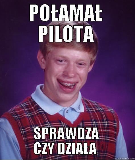 POŁAMAŁ PILOTA SPRAWDZA CZY DZIAŁA  Bad Luck Brian