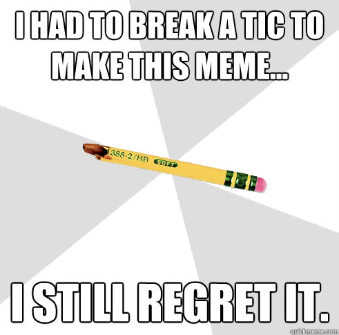 I had to break a tic to make this meme... I still regret it.  Broken Ticonderoga