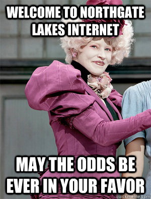 Welcome to Northgate Lakes internet May the odds be ever in your favor  May the odds be ever in your favor