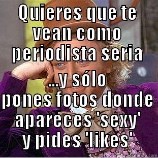 QUIERES QUE TE VEAN COMO PERIODISTA SERIA ...Y SÓLO PONES FOTOS DONDE APARECES 'SEXY' Y PIDES 'LIKES' Condescending Wonka