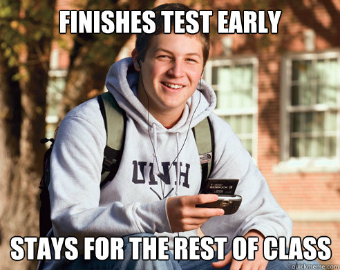 Finishes test early stays for the rest of class  College Freshman