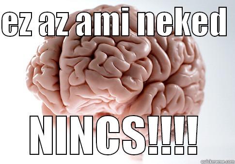 EZ AZ AMI NEKED  NINCS!!!! Scumbag Brain