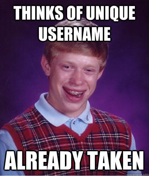 Thinks of unique username Already taken - Thinks of unique username Already taken  Bad Luck Brian