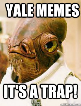 Yale Memes IT'S A trap! - Yale Memes IT'S A trap!  Ackbar