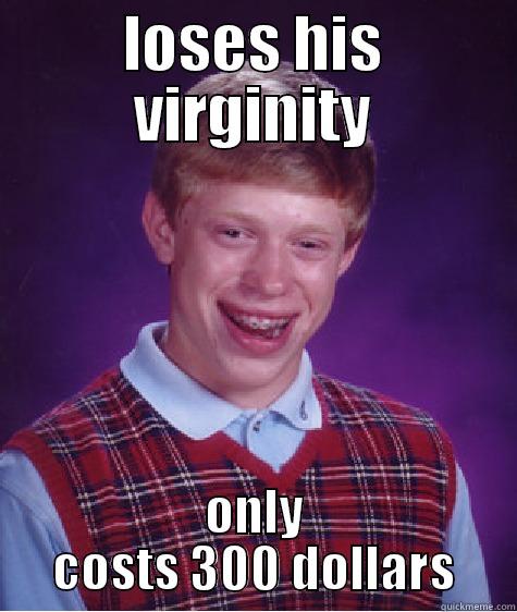 LOSES HIS VIRGINITY ONLY COSTS 300 DOLLARS Bad Luck Brian