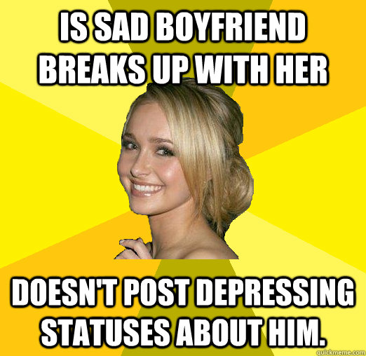 Is sad boyfriend breaks up with her doesn't post depressing statuses about him.  Tolerable Facebook Girl