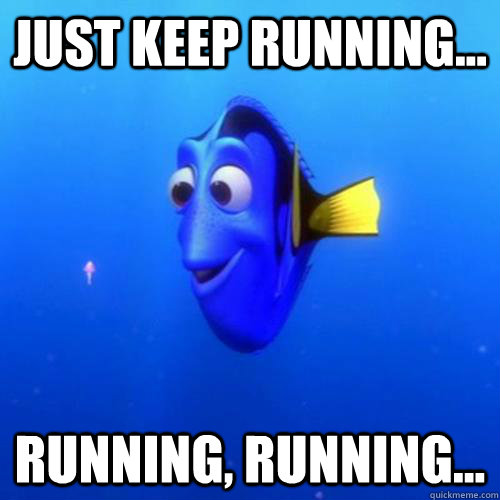 Just keep running... running, running... - Just keep running... running, running...  dory