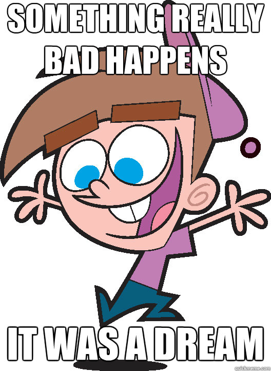 Something really bad happens It was a dream  Timmyturner
