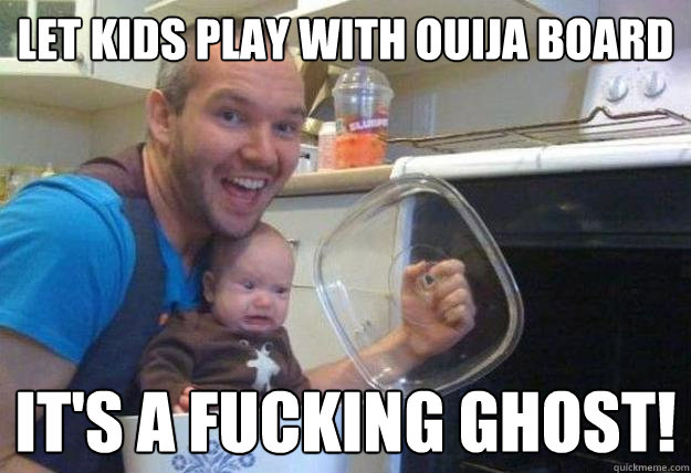 Let kids play with Ouija board It's a fucking ghost! - Let kids play with Ouija board It's a fucking ghost!  Horrible Babysitter