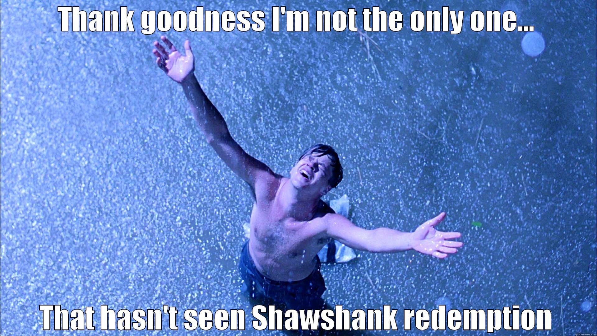 THANK GOODNESS I'M NOT THE ONLY ONE... THAT HASN'T SEEN SHAWSHANK REDEMPTION Misc