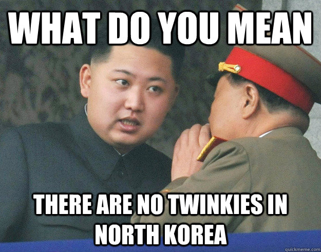 What do you mean  there are no twinkies in north korea  Hungry Kim Jong Un