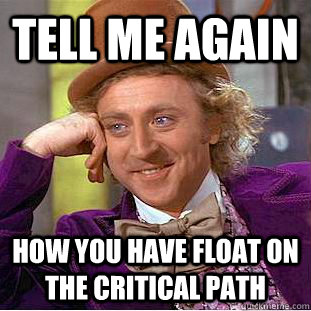 Tell me again how you have float on the critical path  Condescending Wonka
