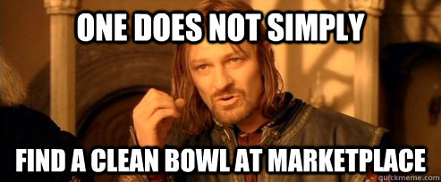 One does not simply find a clean bowl at Marketplace  One Does Not Simply