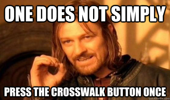 One does not simply press the crosswalk button once  One Does Not Simply Call You
