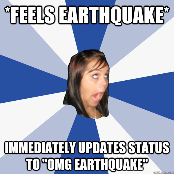 *feels earthquake* Immediately updates status to 