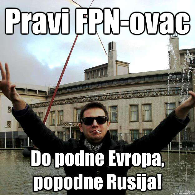 Pravi FPN-ovac Do podne Evropa, popodne Rusija!  