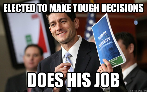 elected to make tough decisions does his job  