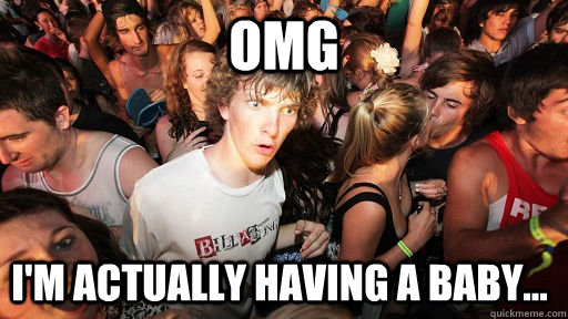 OMG I'm actually having a baby...   Sudden Clarity Clarence