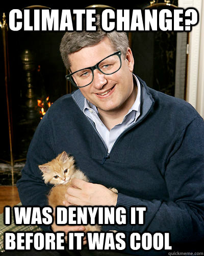 Climate Change?  I was denying it before it was cool  Hipster Harper