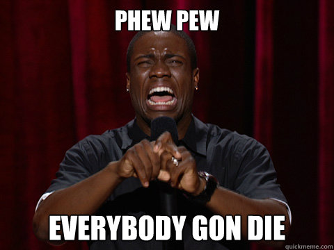 phew pew everybody gon die - phew pew everybody gon die  Kevin Hart