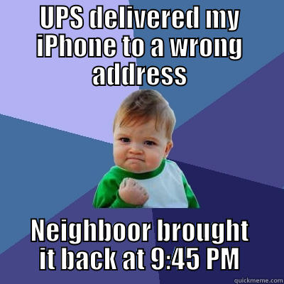 UPS DELIVERED MY IPHONE TO A WRONG ADDRESS NEIGHBOOR BROUGHT IT BACK AT 9:45 PM Success Kid