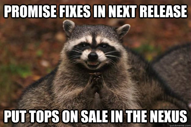 promise fixes in next release put tops on sale in the nexus  Evil Plotting Raccoon