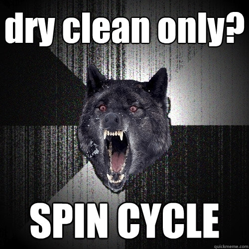 dry clean only? SPIN CYCLE  Insanity Wolf