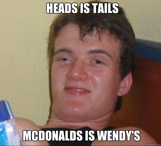 Heads is tails mcdonalds is wendy's - Heads is tails mcdonalds is wendy's  10guy