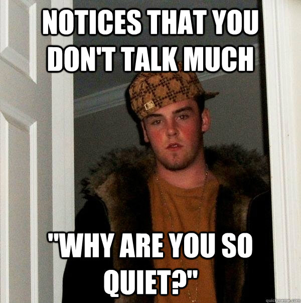 notices that you don't talk much 