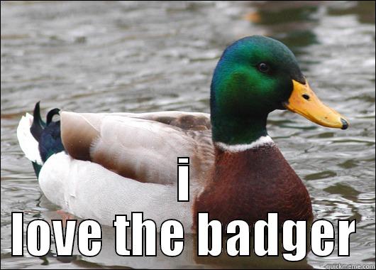  I LOVE THE BADGER Actual Advice Mallard