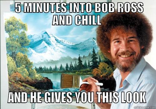   5 MINUTES INTO BOB ROSS AND CHILL AND HE GIVES YOU THIS LOOK Misc