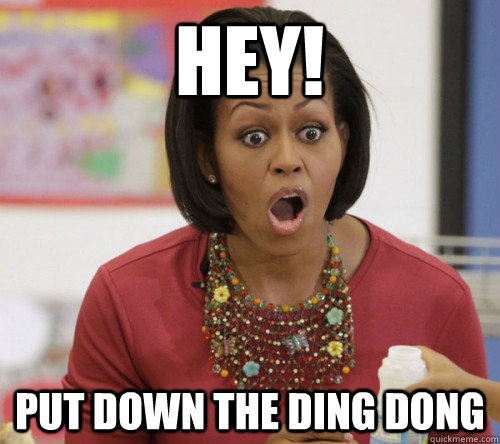 hey! put down the ding dong - hey! put down the ding dong  Michelle Obama