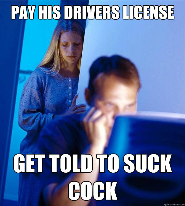 Pay his drivers license get told to suck cock  Redditors Wife