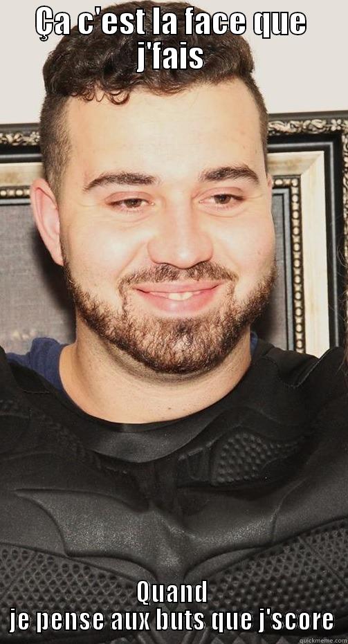 ÇA C'EST LA FACE QUE J'FAIS QUAND JE PENSE AUX BUTS QUE J'SCORE Misc