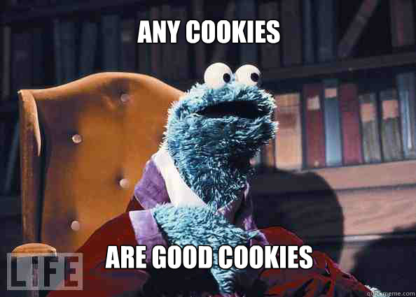 Any cookies Are good cookies  Cookieman