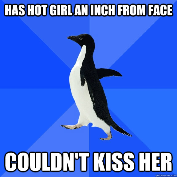 Has hot girl an inch from face couldn't kiss her - Has hot girl an inch from face couldn't kiss her  Socially
