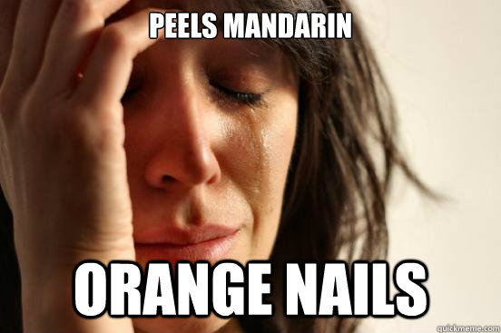 peels mandarin orange nails  First World Problems