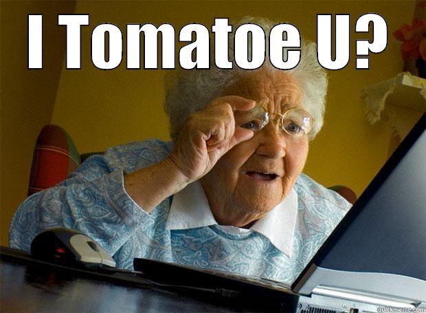 I TOMATOE U?  Grandma finds the Internet