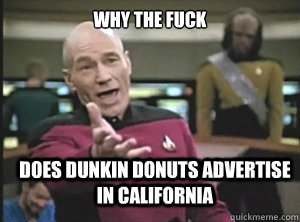 why the fuck Does Dunkin Donuts advertise in California  Annoyed Picard