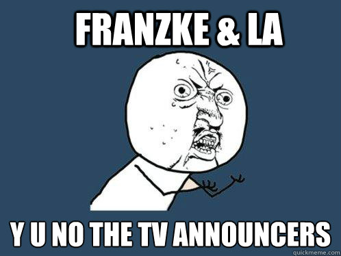 Franzke & LA y u no the tv announcers  Y U No