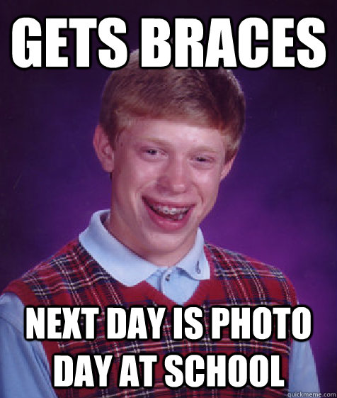 Gets braces next day is photo day at school  Bad Luck Brian
