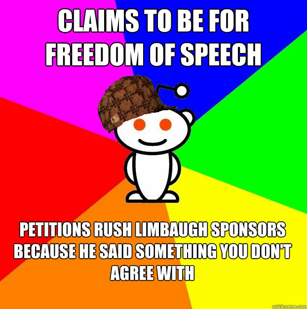Claims to be for Freedom of Speech Petitions Rush Limbaugh sponsors because he said something you don't agree with  Scumbag Redditor