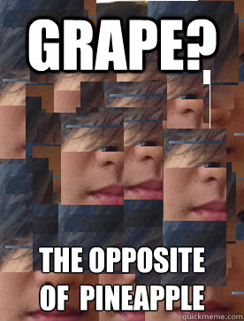 Grape? The opposite
of  pineapple - Grape? The opposite
of  pineapple  Good Guy Langston