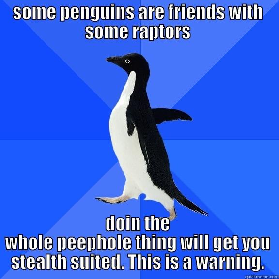SOME PENGUINS ARE FRIENDS WITH SOME RAPTORS DOIN THE WHOLE PEEPHOLE THING WILL GET YOU STEALTH SUITED. THIS IS A WARNING. Socially Awkward Penguin