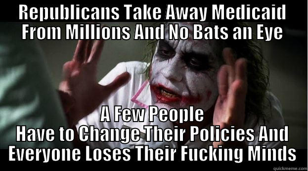 REPUBLICANS TAKE AWAY MEDICAID FROM MILLIONS AND NO BATS AN EYE A FEW PEOPLE HAVE TO CHANGE THEIR POLICIES AND EVERYONE LOSES THEIR FUCKING MINDS Joker Mind Loss