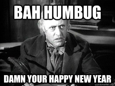 BAH HUMBUG DAMN YOUR HAPPY NEW YEAR - BAH HUMBUG DAMN YOUR HAPPY NEW YEAR  Ebenezer Scrooge
