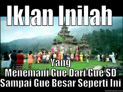 IKLAN INILAH YANG MENEMANI GUE DARI GUE SD SAMPAI GUE BESAR SEPERTI INI Misc