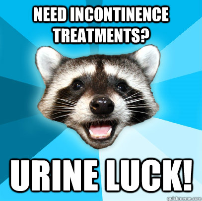 need incontinence treatments? urine luck!  Lame Pun Coon